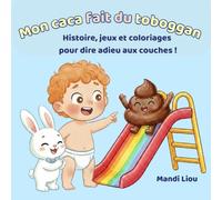 Mon caca fait du toboggan: Histoire, jeux et coloriages pour dire adieu aux couches !