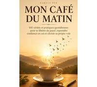 Mon café du matin: 101 vérités et pratiques quotidiennes pour se libérer du passé, reprendre confiance en soi et choisir sa propre voie
