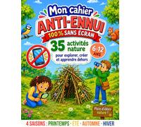 Mon Cahier Anti-Ennui 100 % Sans Écran 6-12 ans: 35 activités nature pour explorer, créer et apprendre dehors toute l’année · Printemps, été, automne, hiver (Explorer le Monde)