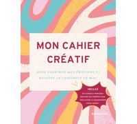 Mon cahier créatif : Pour exprimer mes émotions et booster ma confiance en moi.: INCLUS pour les parents : Des conseils pratiques pour vous guider & accompagner votre enfant.
