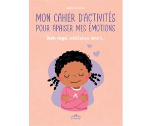 Mon cahier d’activités pour apaiser mes émotions: Sophrologie, méditation, dessin...