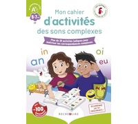 Mon cahier d'activités des Alphas - Les sons complexes: Plus de 30 activités ludiques pour maîtriser les correspondances complexes