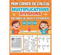 MON CAHIER DE CALCUL Multiplications Divisions CE2 CM1 CM2: 100 pages de jeux et d'exercices de calcul mental pour enfants dès 8 ans - tables de ... à écrire, à lire et à calculer en s'amusant)