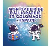 Mon cahier de calligraphie et coloriage - Espace: Apprentissage de l'écriture et coloriage sur le thème de l'espace - Activités ludiques pour enfants