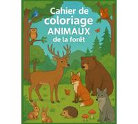 Mon cahier de coloriage des animaux de la forêt: Un vrai trésor d’activités pour rêver, s’amuser et s’évader dans la nature