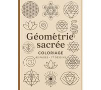 Mon Cahier de coloriage - Géométrie Sacrée: 77 dessins uniques pour méditer, se détendre et éveiller sa créativité
