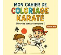 Mon cahier de coloriage karaté - pour les petits champions - dès 6 ans: 40 dessins de karaté à colorier pour enfants. Un cahier ludique pour apprendre ... concentration, discipline et confiance en soi