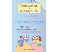 Mon cahier de découverte de moi pour adolescents : des enseignements et des exercices pratiques pour guider les ados dans la découverte et la ... se connaitre pour vivre une vie épanouie)