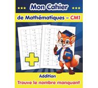 Mon Cahier de Mathématiques CM1: +700 Exercices d’Addition pour Enfants de 9 à 10 Ans - Avec les Corrigés | Trouve le Nombre Manquant | Maths CM1