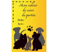 Mon cahier de suivie de portée: Un carnet pensé pour les éleveurs passionnés, pour garder une trace unique de chaque portée (Carnets d'élevage)
