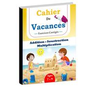Mon Cahier de Vacances : Mathématiques pour les Enfants de 7 à 9 Ans - Exercices progressifs d'Addition, Soustraction et Multiplication Posée avec Réponses