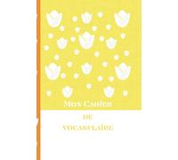 MON CAHIER DE VOCABULAIRE: Cahier de vocabulaire français à remplir, apprentissage des mots, vocabulaire, papeterie créative, livre de vocabulaire