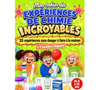 Mon cahier des Expériences de Chimie Incroyables: 35 expériences sans danger à faire à la maison · 7 recettes à déguster · Livre de science enfant de 6 à 12 ans · du CP au CM2 (Explorer le Monde)