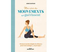 Mon cahier des mouvements qui guérissent: 40 mouvements simples & efficaces pour tout soulager… ou presque !