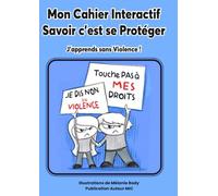 Mon Cahier Interactif - Savoir c'est se protéger: J'apprends sans violence