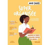 Mon cahier Super organisée: Pour avoir enfin le temps de réaliser toutes vos envies !