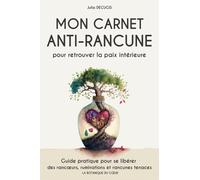 Mon carnet anti rancune | Pour retrouver la paix intérieure: Guide pratique pour se libérer des rancœurs, ruminations et rancunes tenaces | des outils concrets & thérapeutiques