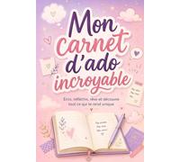 Mon carnet d’ado incroyable: Écris, réfléchis, rêve et découvre tout ce qui te rend unique