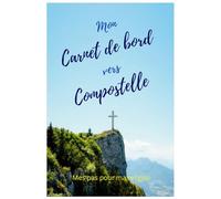 Mon carnet de bord vers Compostelle: Mes pas pour ma religion. Carnet de notes pour les pèlerins.