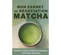 Mon carnet de dégustation Matcha: Le guide pour noter, analyser et retrouver ses thés verts japonais préférés