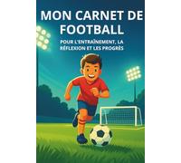 MON CARNET DE FOOTBALL: Pour l’entraînement, la réflexion et les progrès (Ma Série de Football)