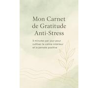 Mon Carnet de Gratitude Anti-Stress: 5 minutes par jour pour cultiver le calme intérieur et la pensée positive
