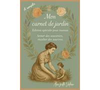 Mon carnet de jardin spécial maman : Journal de jardinage à remplir - Suivi de plantations, récoltes et idées pour le jardin: "Le cadeau idéal pour ... de jardinage Carnet à remplir signé