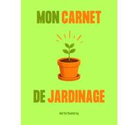 Mon carnet de jardinage: Votre journal à remplir pour aménager votre jardin, entretenir vos plantes, faire pousser ses semis et suivre les récoltes de fruits et légumes