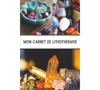 Mon Carnet de Lithothérapie: Journal à compléter pour suivre vos Pierres, énergies et bien-être au quotidien pour vos séances de soins énergétiques, idée cadeau