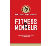 Mon Carnet de Motivation Fitness & Minceur: Journal Alimentaire, Suivi Sportif et Mensurations - Programme 10 Semaines pour Perdre du Poids et Reprendre le Contrôle