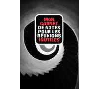 Mon Carnet De Note Pour Les Réunions Inutiles: Un Carnet de Notes Rigolo et Humoristique ... pour homme ou femme collegue ami et patron
