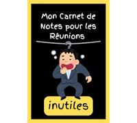 Mon Carnet de Notes pour les Réunions inutiles: Le secret d'une réunion réussie ? Moins de réunions. | Un Carnet de Notes Rigolo et Humoristique | ... pour homme ou femme collegue ami et patron v2