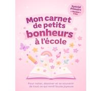 Mon carnet de petits bonheurs à l’école - Spécial école primaire FILLE: Un journal de gratitude et de confiance pour enfants de 5 à 10 ans • Pour ... chaque jour les moments heureux à l’école