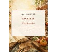 Mon carnet de recettes familiales: Nos recettes préférées, nos souvenirs, notre histoire