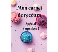 Mon carnet de recettes Spécial Cupcakes !: Carnet de 25 recettes détaillées spécial cupcakes à remplir avec notes et photographies de vos desserts, 60 pages, format 7x10 pouces (17,78 cm x 25,4 cm)