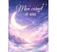 Mon Carnet de Rêves 60 nuits à explorer pour ne plus jamais oublier vos rêves Plongez chaque nuit dans votre univers intérieur et révélez ses secrets