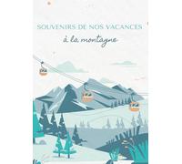 Mon Carnet de Souvenirs - Vacances à la Montagne (A4): 120 pages pour écrire, coller des photos et garder vos souvenirs