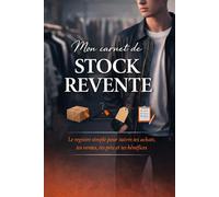 Mon carnet de stock revente: Le registre simple pour suivre tes achats, tes ventes, tes prix et tes bénéfices