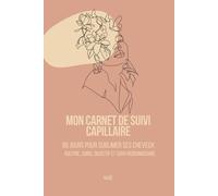 Mon carnet de suivi : Capillaire - 90 jours pour sublimer mes cheveux: Routine, soins, objectifs et évolution semaine après semaine