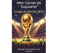 Mon Carnet de Supporter - Coupe du Monde 2026: 80 pages de pronostics, résultats et souvenirs pour vivre la Coupe du Monde à fond