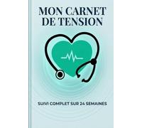 MON CARNET DE TENSION: Suivi complet sur 24 semaines | Journal de bord pour l'automesure de la tension artérielle et du pouls | 178 pages - Format 6x9 po