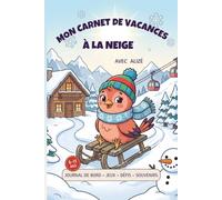 Mon carnet de vacances à la neige avec Alizé: Journal de bord, jeux, défis et souvenirs pour enfants de 6 à 11 ans