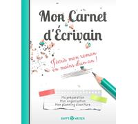 Mon Carnet d'Écrivain - J'écris mon roman en moins d'un an !: Ma préparation, mon organisation, mon planning d'écriture (Collection Happy Writer)
