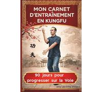 Mon carnet d'entraînement en Kung Fu: 90 jours pour progresser sur la Voie