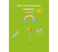 Mon carnet d'histoires magiques: Écris, imagine, dessine! Activités créatives pour les enfants de 5 à 7 ans (Les Carnets des Petites et Grandes Plumes)