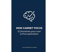 Mon Carnet Focus : 12 Semaines pour Tuer la Procrastination: Suivi d’habitudes simple pour étudiants | Sommeil, productivité, objectifs, anti-stress