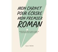 Mon Carnet pour écrire mon premier Roman: Exercices guidés et pages à remplir pour passer de l'idée au roman
