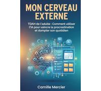 MON CERVEAU EXTERNE: TDAH de l'adulte : Comment utiliser l'IA pour vaincre la procrastination et dompter son quotidien