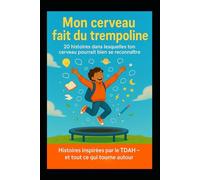 Mon cerveau fait du trampoline: Histoires inspirées par le TDAH - et tout ce qui tourne autour