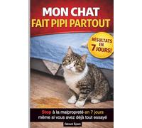 MON CHAT FAIT PIPI PARTOUT: Comprendre les causes et arrêter durablement les accidents